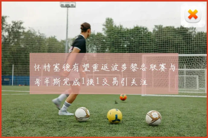 怀特塞德有望重返波多黎各联赛与考辛斯完成1换1交易引关注