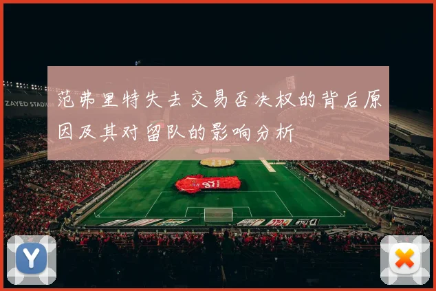 范弗里特失去交易否决权的背后原因及其对留队的影响分析